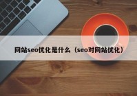 网站seo优化是什么（seo对网站优化）