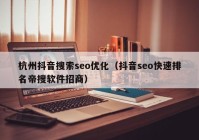 杭州抖音搜索seo优化（抖音seo快速排名帝搜软件招商）