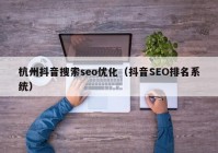 杭州抖音搜索seo优化（抖音SEO排名系统）